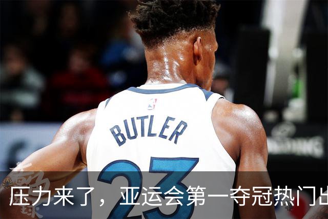 压力来了，亚运会第一夺冠热门出炉，中国男篮面临四重考验