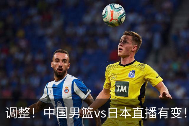 调整！中国男篮vs日本直播有变！CCTV5不直播，晋级面临五重压力